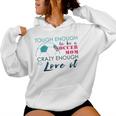 Tough Enough To Be A Soccer Mom Crazy Enough To Love It Women Hoodie