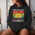 Cinco De Mayo Feed Me Tacos Tell Me I'm Pretty Tacos Women Women Hoodie Gifts for Her