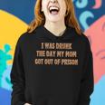 I Was Drunk The Days My Moms Got Out Of Prison Quotes Women Hoodie Gifts for Her