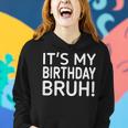It's My Birthday Bruh And Birthday Women Hoodie Gifts for Her