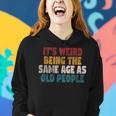 It's Weird Being The Same Age As Old People Sarcastic Women Hoodie Gifts for Her