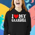 I Love My Grandma I Heart My Grandma Women Hoodie Gifts for Her I Love My Grandma I Heart My Grandma Women Hoodie Gifts for Her