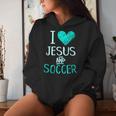 I Love Jesus And Soccer Christian Futbal Goalie Women Hoodie Gifts for Her