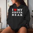 I Love My Sister Bear I Heart My Sister Bear Women Hoodie Gifts for Her