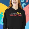 Nacho Valentine Day Sarcastic Anti V-Day Love Women Hoodie Gifts for Her