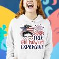 Born Free But Now Im Expensive 4Th Of July Girl Outfit Women Hoodie Gifts for Her
