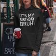 It's My Birthday Bruh And Birthday Women Hoodie Funny Gifts
