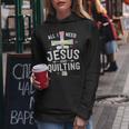 Need Jesus And Quilting For Quilt Quilter Women Hoodie Unique Gifts