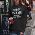 Sorry I'm Late But I Didn't Want To Come Sarcastic Women Hoodie Unique Gifts