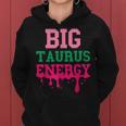 Big Taurus Energy Zodiac Sign Drip Birthday Vibe Women Hoodie