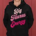 Big Taurus Energy Zodiac Sign Taurus Season Birthday Women Hoodie