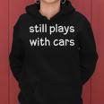 Still Plays With Cars Joke Sarcastic Family Women Hoodie