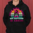 This Girl Just Got Baptized For Baptism And Girls Women Hoodie