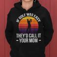 If Golf Was Easy They'd Call It Your Mom Sport Mother Adult Women Hoodie