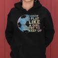 I Know I Play Like A Girl Try To Keep Up Soccer Player Women Hoodie