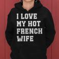 I Love My Hot French Wife Father's Day Husband Women Hoodie