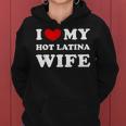 I Love My Hot Latina Wife I Heart My Hot Latina Wife Women Hoodie