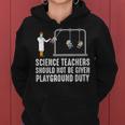 Science Teacher Should Not Be Given Playground Duty Women Hoodie