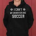 Soccer Mom For I Cant My Daughter Has Soccer Dad Women Hoodie