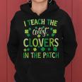 I Teach The Cutest Clovers In Patch Teacher St Patrick's Day Women Hoodie