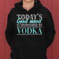 Today's Good Mood Is Sponsored By Vodka Vodka Alcohol Cheers Women Hoodie