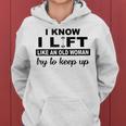 I Know I Lift Like An Old Woman Try To Keep Up Lifting Gym Women Hoodie