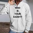 Who Is Your Daddy Fathers Day April Fools Zip Up Hoodie