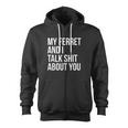My Ferret And I Talk Shit About You Zip Up Hoodie