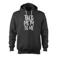 Taco Dirty To Me Fiesta Tequila Dating Loco Tee Zip Up Hoodie