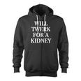 Will Twerk For A Kidney Zip Up Hoodie