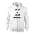 Who Is Your Daddy Fathers Day April Fools Zip Up Hoodie