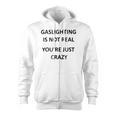 Gaslighting Is Not Real Youre Just Crazy Zip Up Hoodie