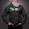 Got Corals Frag Life Coral Reef Saltwater Aquarium Zip Up Hoodie