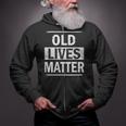 Old Lives Matter Tshirt Zip Up Hoodie