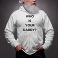 Who Is Your Daddy Fathers Day April Fools Zip Up Hoodie