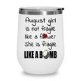 August Girl August Girl Isn’T Fragile Like A Flower She Is Fragile Like A Bomb V2 Wine Tumbler