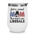 Funny Just A Proud Mom That Didnt Raise Liberals Republican Wine Tumbler