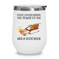 Never Underestimate The Power Of Tea And A Good Book Wine Tumbler