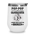 Pop Pop Grandpa Gift Pop Pop And Granddaughter A Bond That Cant Be Broken Wine Tumbler