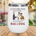 A Woman Cannot Survive On Wine Alone She Also Needs Bulldog Wine Tumbler