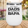 Bapa Gift Only Great Dads Get Promoted To Bapa Wine Tumbler