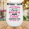 Busia Grandma Gift I Never Dreamed I’D Be This Crazy Busia Wine Tumbler