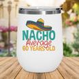 Nacho Average 60 Years Old Cinco De Mayo 60Th Birthday Wine Tumbler
