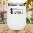 Never Underestimate A Woman With Power Tools Wine Tumbler