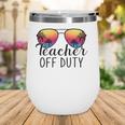 Teacher Off Duty Last Day Of School Teacher Summer Ver2 Wine Tumbler