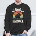 Always Be Yourself Unless You Can Be A Bunny Rabbit Vintage Sweatshirt Gifts for Old Men