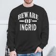 Beware Of Ingrid Family Reunion Last Name Team Custom Sweatshirt Gifts for Old Men