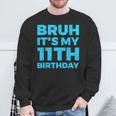 Bruh It's My 11Th Birthday 11 Year Old Birthday Sweatshirt Gifts for Old Men