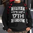 Bruh It's My 17Th Birthday 17 Year Old Birthday Sweatshirt Gifts for Old Men