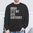 Bruh It's My 6Th Birthday 6 Year Old Birthday Sweatshirt Gifts for Old Men